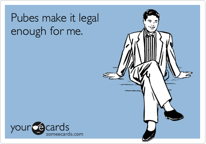 Pubes make it legal 
enough for me.