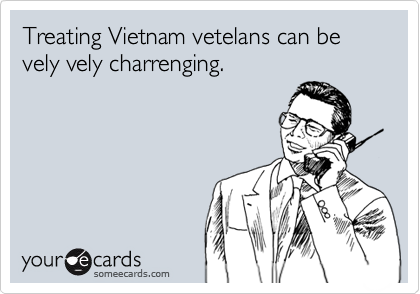 Treating Vietnam vetelans can be vely vely charrenging.