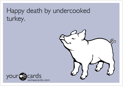 Happy death by undercooked turkey.