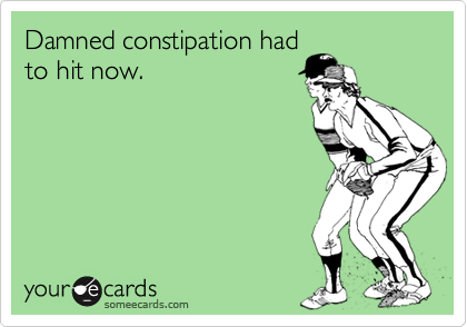 Damned constipation had
to hit now.