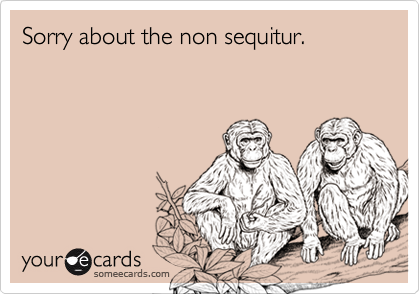 Sorry about the non sequitur.