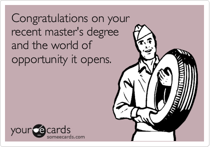 Congratulations on your
recent master's degree
and the world of
opportunity it opens.