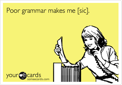 Poor grammar makes me [sic].