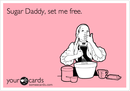Sugar Daddy, set me free.