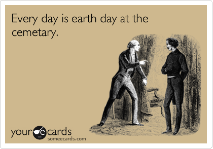 Every day is earth day at the cemetary.
