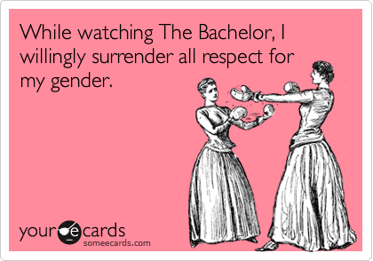 While watching The Bachelor, I willingly surrender all respect for
my gender.