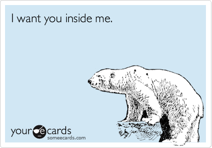 I want you inside me.