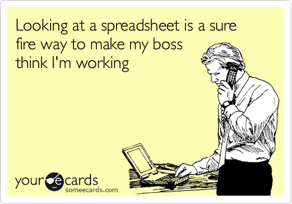 Looking at a spreadsheet is a sure fire way to make my boss
think I'm working