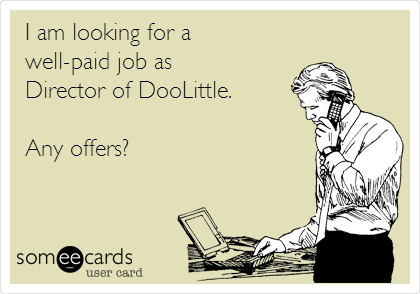I am looking for a
well-paid job as
Director of DooLittle.

Any offers?