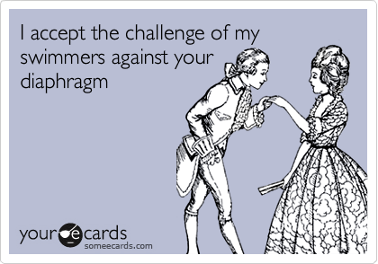 I accept the challenge of my
swimmers against your
diaphragm