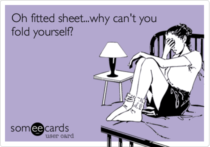 Oh fitted sheet...why can't you
fold yourself?