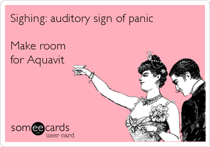 Sighing: auditory sign of panic

Make room
for Aquavit