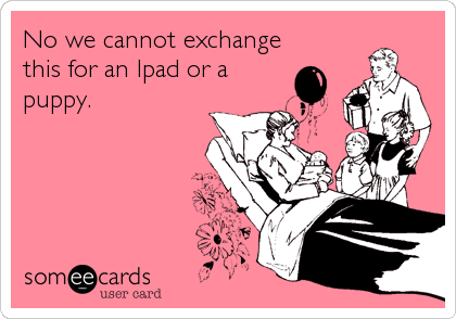 No we cannot exchange
this for an Ipad or a
puppy.