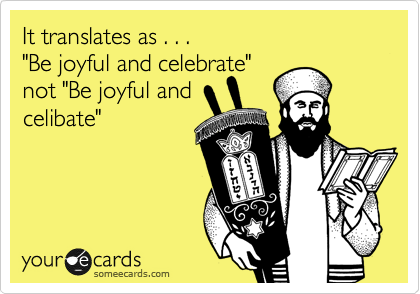It translates as . . . 
"Be joyful and celebrate"
not "Be joyful and
celibate"