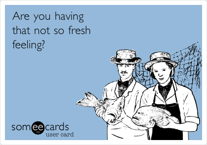 Are you having
that not so fresh
feeling?