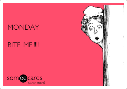 

MONDAY

BITE ME!!!!!