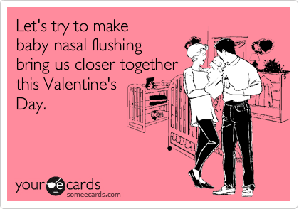 Let's try to make
baby nasal flushing 
bring us closer together
this Valentine's
Day.