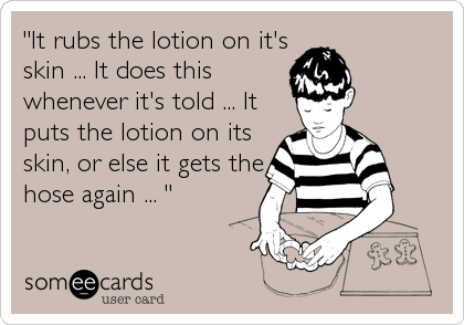 It rubs the lotion on its skin online