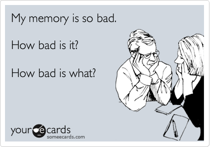 My memory is so bad.

How bad is it?

How bad is what?