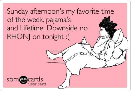 Sunday's afternoon's my favorite time of the week, pajama's
and Lifetime.