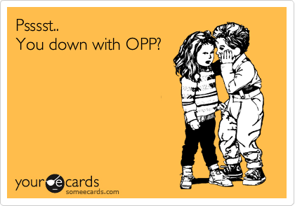 Psssst..
You down with OPP?
