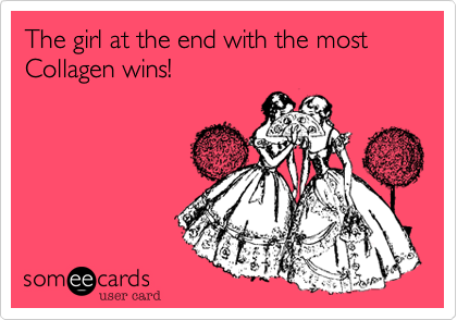 The girl at the end with the most 
Collagen wins!