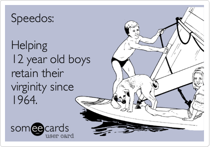 Speedos 3A Helping 12 year old boys retain their virginity since 1964. Reminders Ecard