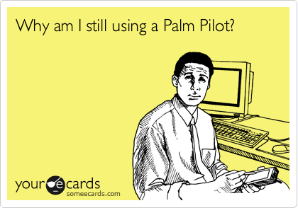 Why am I still using a Palm Pilot? 