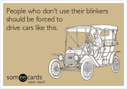People who don't use their blinkers
should be forced to
drive cars like this.