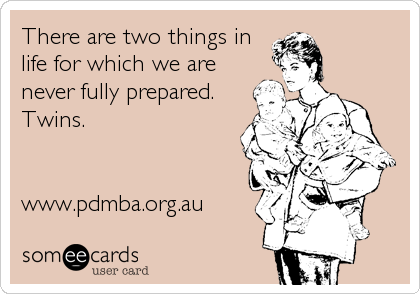 There are two things in
life for which we are
never fully prepared.
Twins.


www.pdmba.org.au