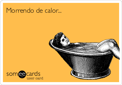 Morrendo de calor...