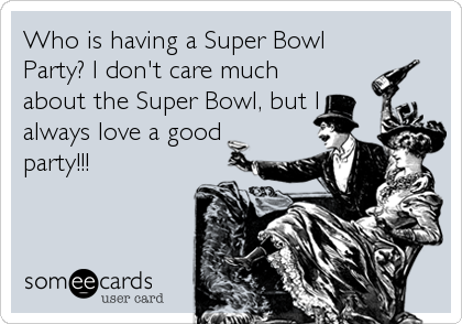 Who is having a Super Bowl
Party? I don't care much
about the Super Bowl, but I
always love a good
party!!!