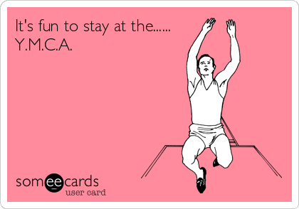 It's fun to stay at the......
Y.M.C.A.