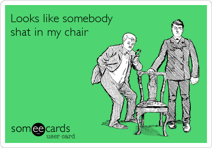 Looks like somebodyshat in my chair