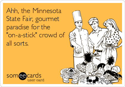 Ahh, the Minnesota
State Fair, gourmet
paradise for the
"on-a-stick" crowd of
all sorts.