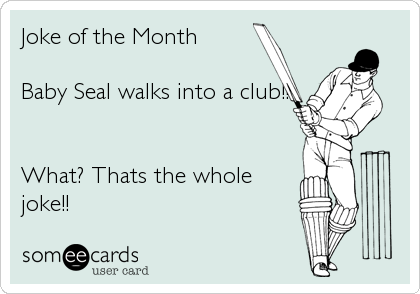 Joke of the Month

Baby Seal walks into a club!!


What? Thats the whole
joke!!