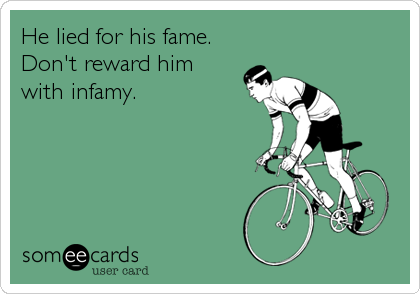 He lied for his fame.
Don't reward him 
with infamy.