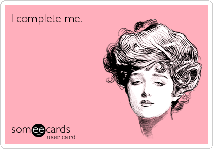 I complete me.