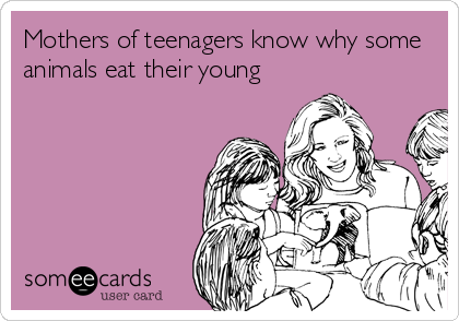 Mothers of teenagers know why some
animals eat their young