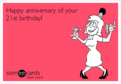 Happy anniversary of your
21st birthday!