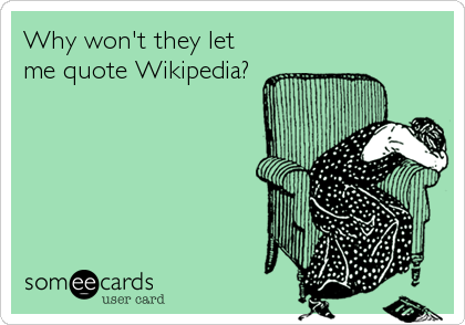 Why won't they let
me quote Wikipedia?