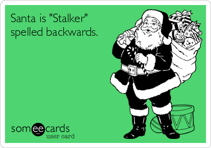 Santa is "Stalker"
spelled backwards.
