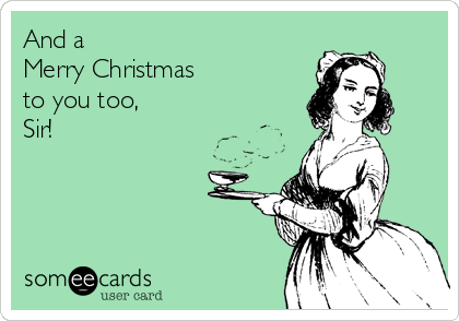 And a 
Merry Christmas
to you too, 
Sir!
