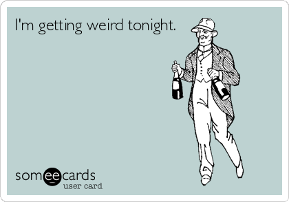 I'm getting weird tonight.