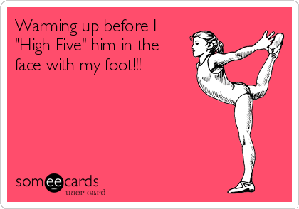 Warming up before I
"High Five" him in the
face with my foot!!!