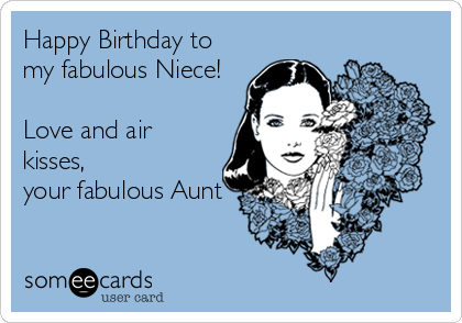 Happy Birthday to
my fabulous Niece!

Love and air
kisses, 
your fabulous Aunt