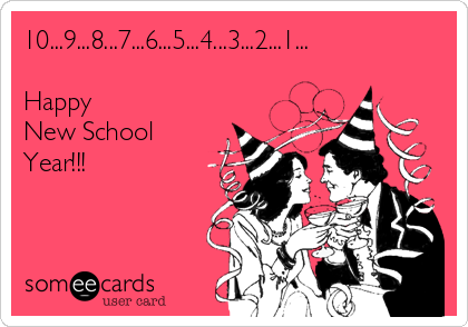 10...9...8...7...6...5...4...3...2...1...

Happy
New School
Year!!!