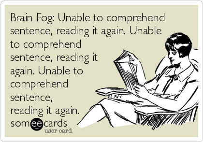 Brain Fog: Unable to comprehend
sentence, reading it again. Unable
to comprehend
sentence, reading it
again. Unable to
comprehend
sentence,<b