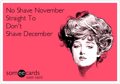 No Shave November
Straight To
Don't
Shave December