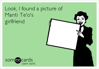 Look, I found a picture of
Manti Te'o's
girlfriend